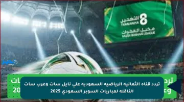 تردد قناة الثمانية الرياضية السعودية على نايل سات وعرب سات الناقلة لمباريات السوبر السعودي 2025